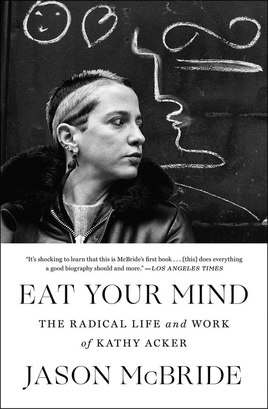 Eat Your Mind: The Radical Life and Work of Kathy Acker book cover