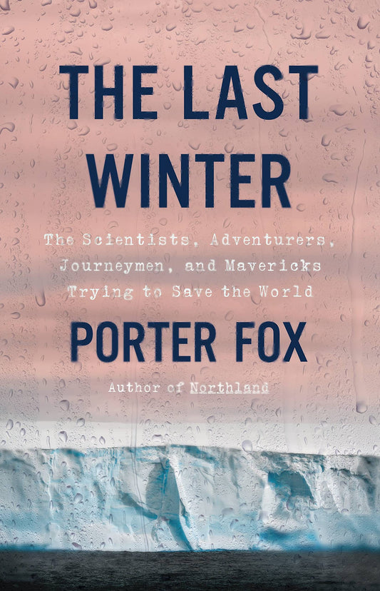 Last Winter: The Scientists, Adventurers, Journeymen, and Mavericks Trying to Save the World book cover