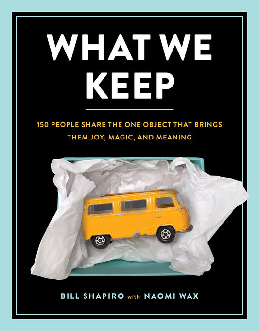 What We Keep: 150 People Share the One Object That Brings Them Joy, Magic, and Meaning book cover