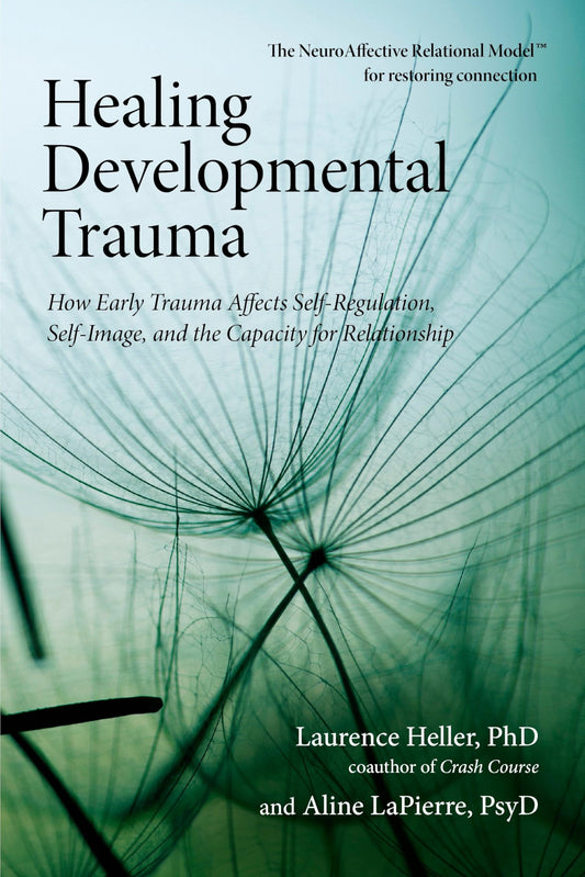 Healing Developmental Trauma: How Early Trauma Affects Self-Regulation, Self-Image, and the Capacity for Relationship book cover