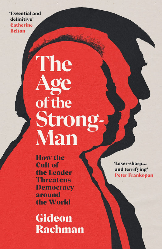 Age of The Strongman: How the Cult of the Leader Threatens Democracy around the World