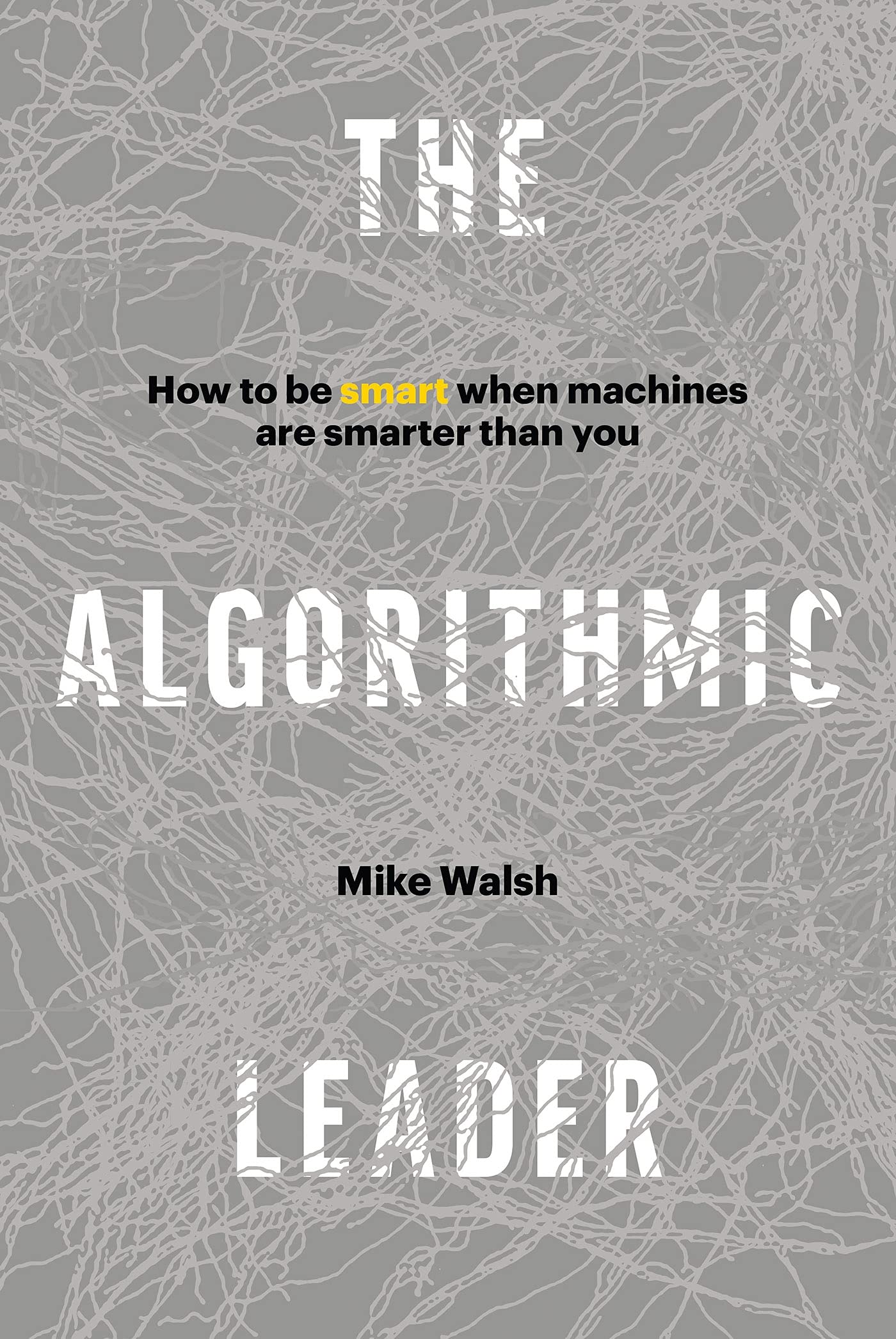Algorithmic Leader: How to Be Smart When Machines Are Smarter Than You book cover