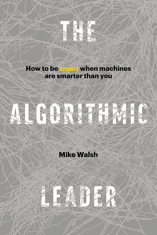 Algorithmic Leader: How to Be Smart When Machines Are Smarter Than You book cover