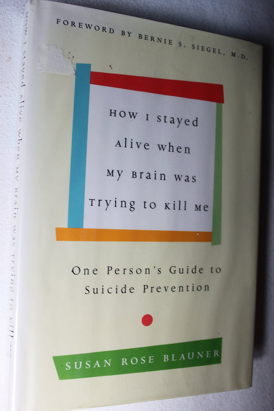 How I Stayed Alive When My Brain Was Trying to Kill Me: One Person's Guide to Suicide Prevention book cover