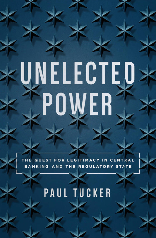 Unelected Power: The Quest for Legitimacy in Central Banking and the Regulatory State