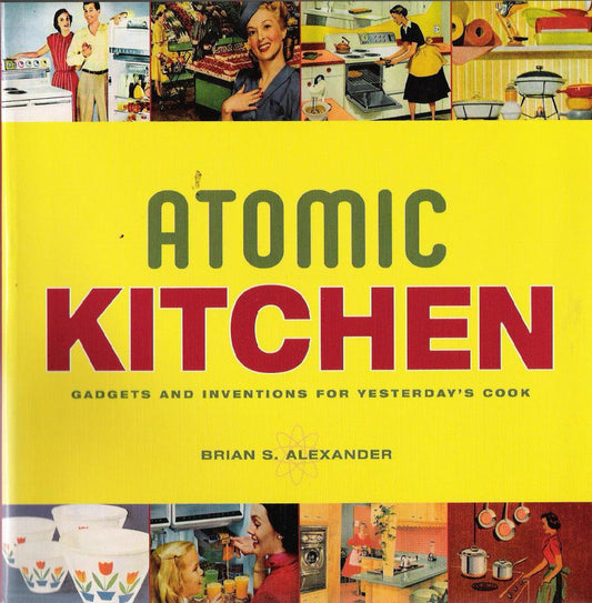 Atomic Kitchen: Gadgets and Inventions for Yesterday's Cook book cover