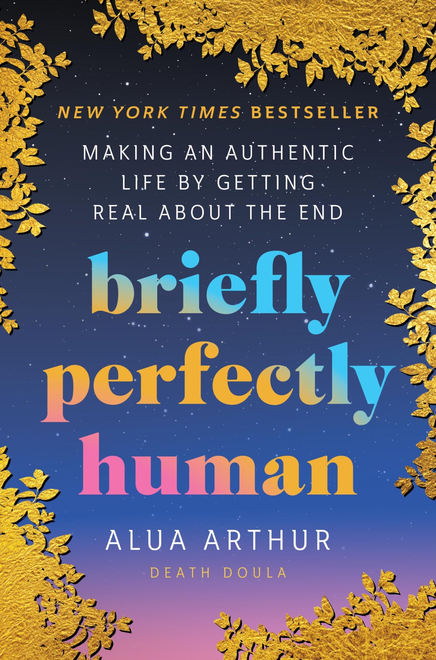Briefly Perfectly Human: Making an Authentic Life by Getting Real about the End book cover
