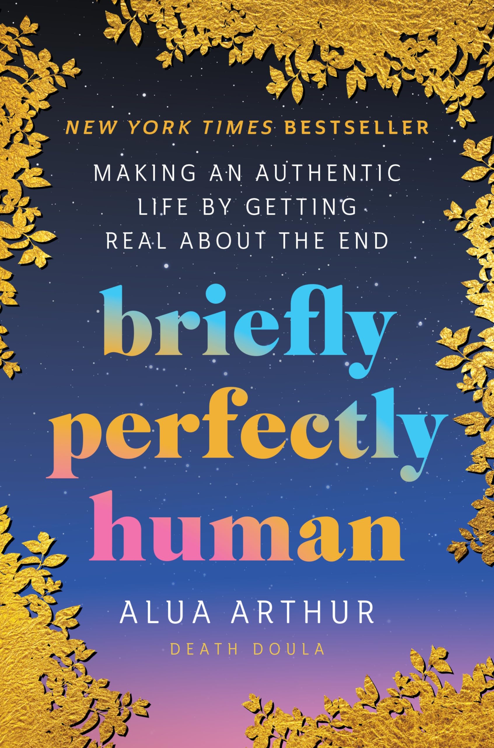 Briefly Perfectly Human: Making an Authentic Life by Getting Real about the End book cover