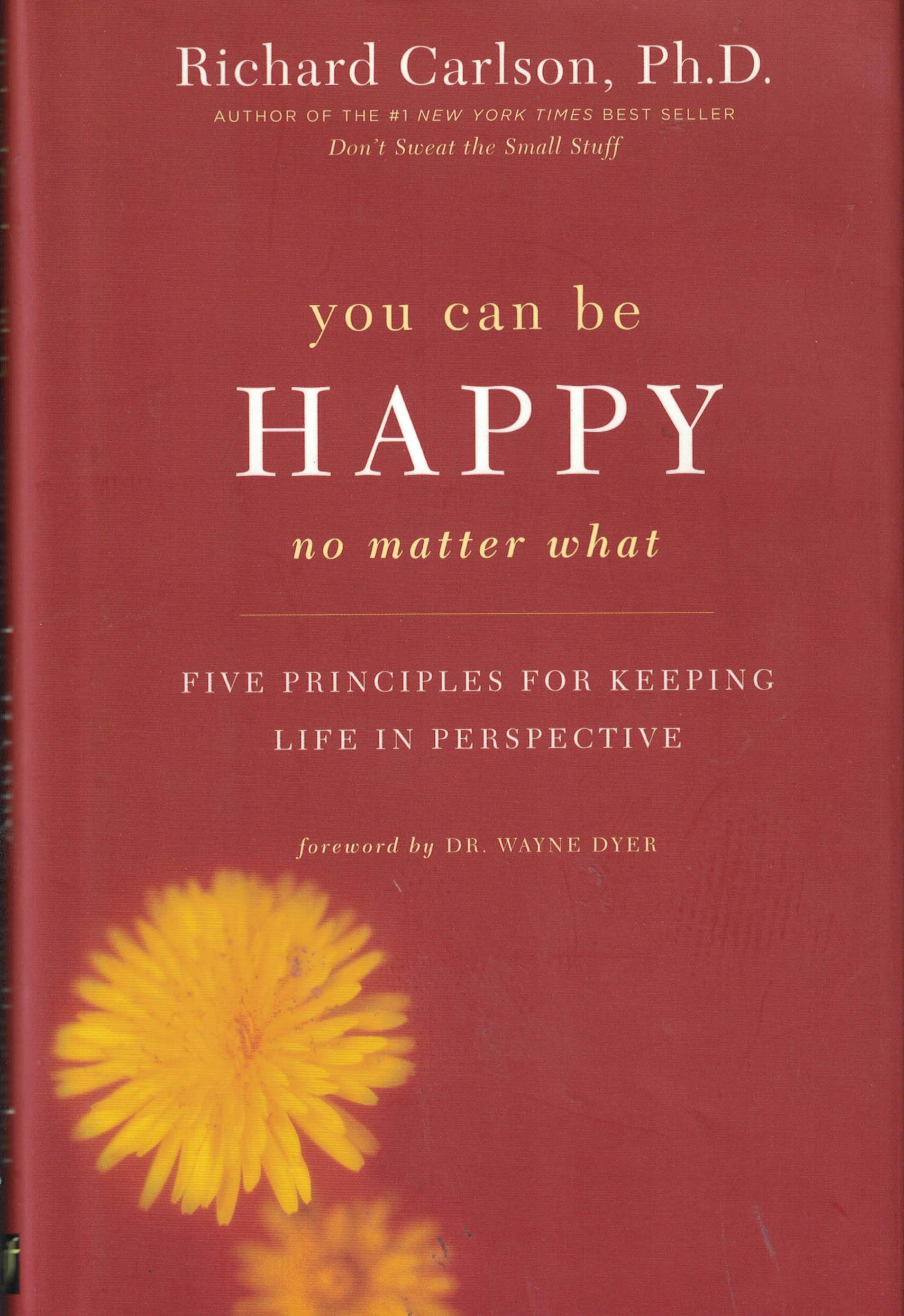 You Can Be Happy No Matter What : Five Principles for Keeping Life in Perspective by Richard Carlson, Ph.D. (2006) Hardcover book cover