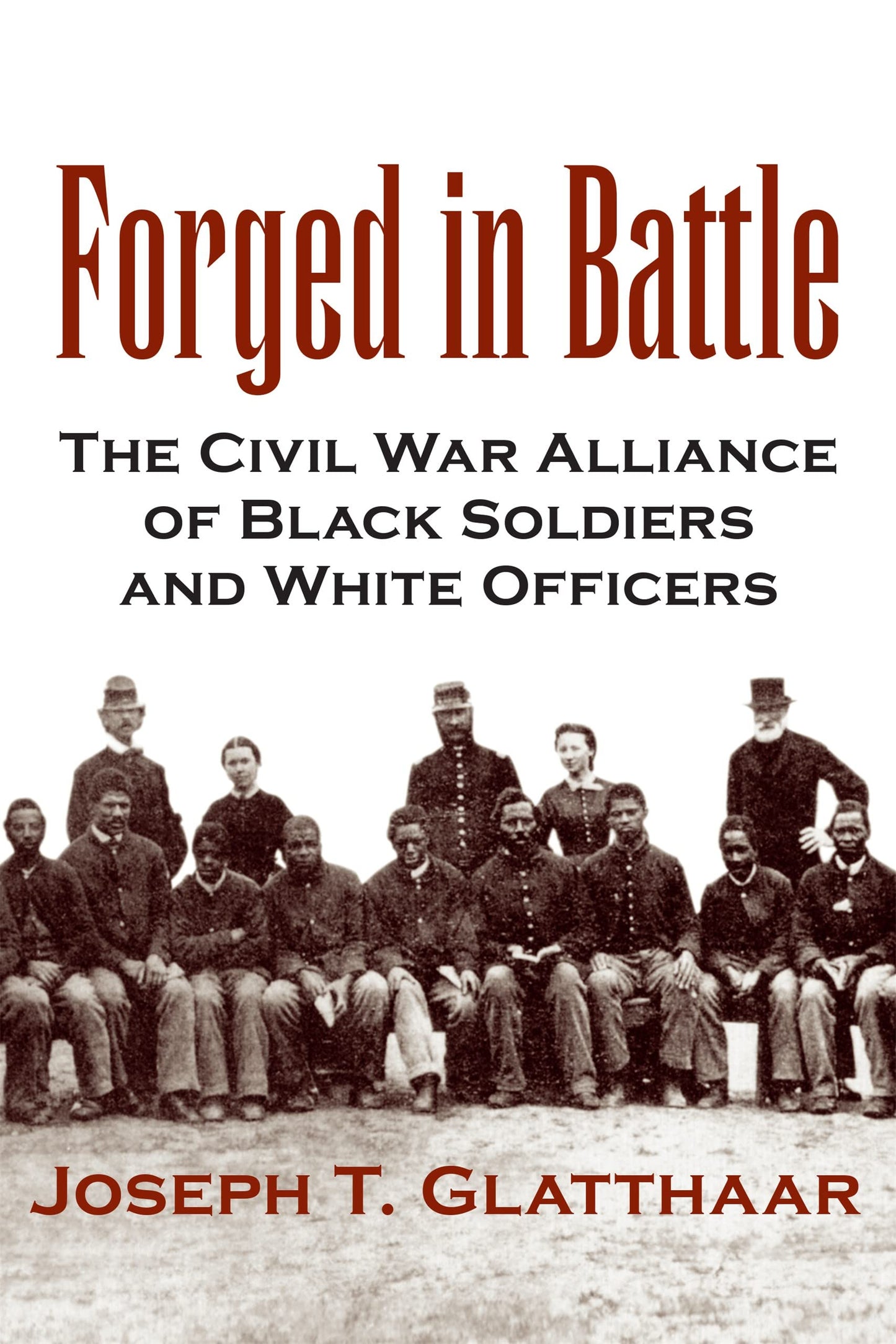 Forged in Battle: The Civil War Alliance of Black Soldiers and White Officers