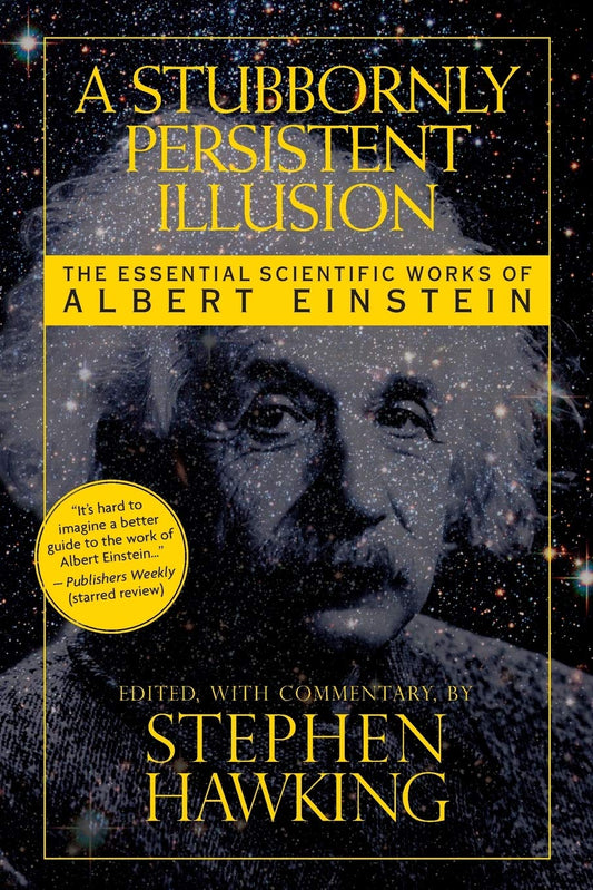 Stubbornly Persistent Illusion: The Essential Scientific Works of Albert Einstein