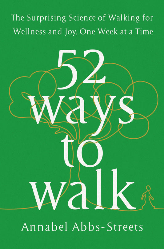 52 Ways to Walk: The Surprising Science of Walking for Wellness and Joy, One Week at a Time book cover