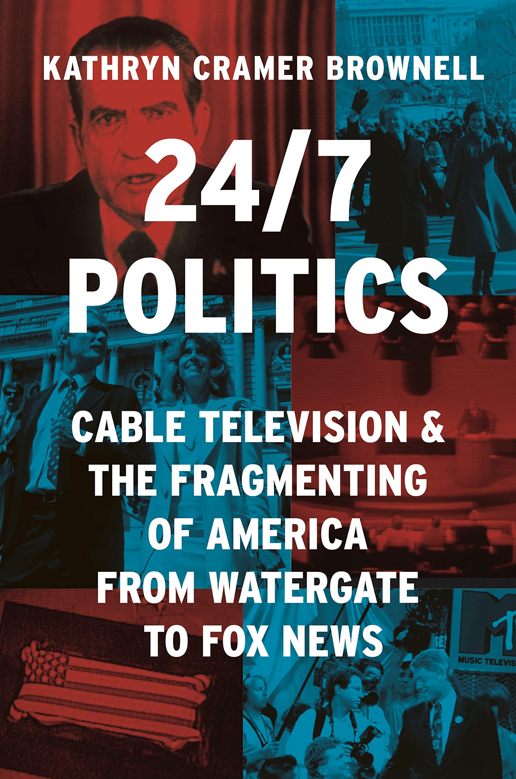 24/7 Politics: Cable Television and the Fragmenting of America from Watergate to Fox News book cover