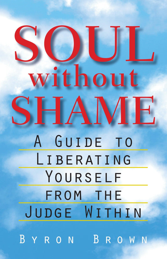 Soul Without Shame: A Guide to Liberating Yourself from the Judge Within book cover
