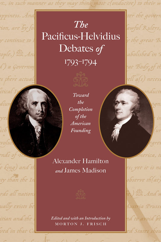 Pacificus-Helvidius Debates of 1793-1794: Toward the Completion of the American Founding