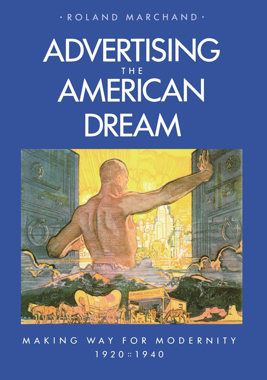 Advertising the American Dream: Making Way for Modernity, 1920-1940