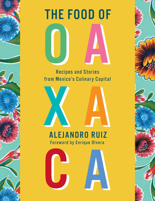 Food of Oaxaca: Recipes and Stories from Mexico's Culinary Capital: A Cookbook