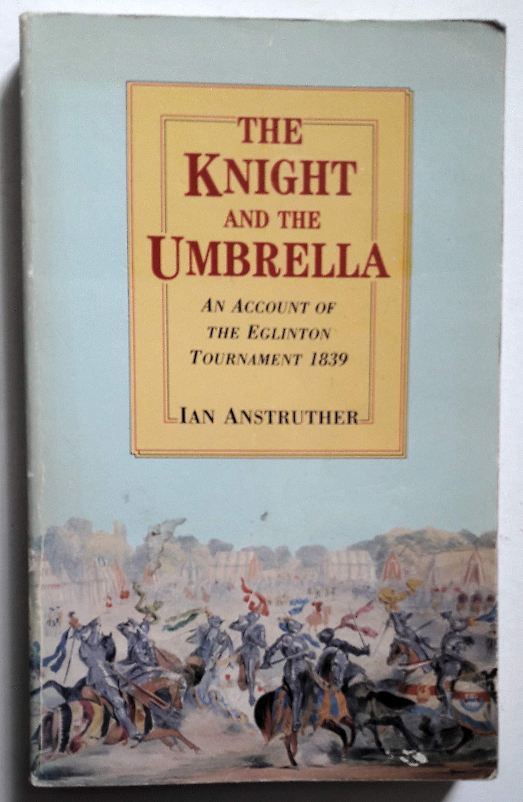 The Knight and the Umbrella: An Account of the Eglinton Tournament 1839 book cover