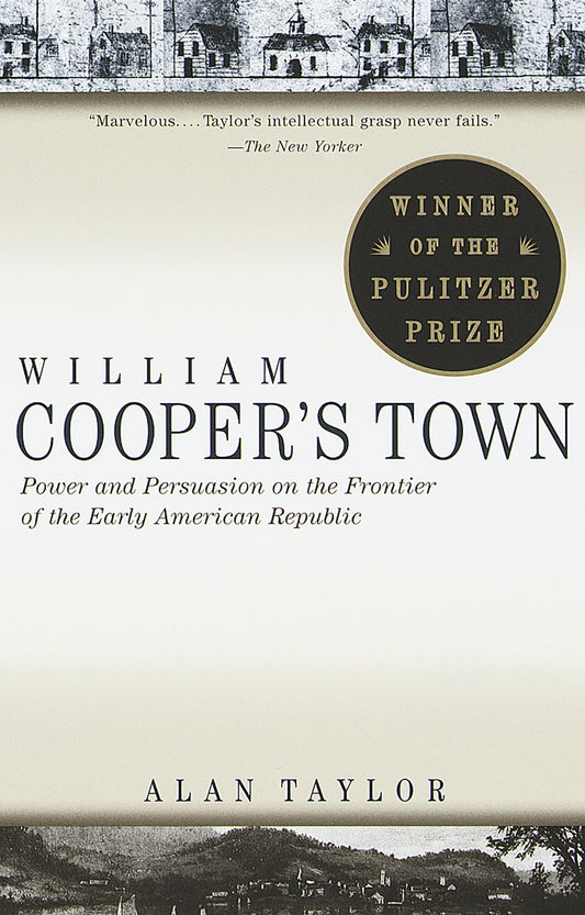 William Cooper's Town: Power and Persuasion on the Frontier of the Early American Republic (Pulitzer Prize Winner) (Vintage Books)