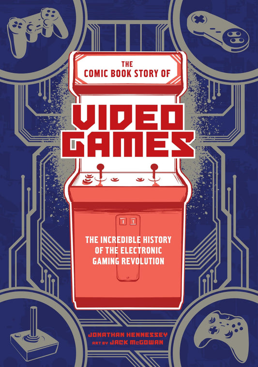 Comic Book Story of Video Games: The Incredible History of the Electronic Gaming Revolution