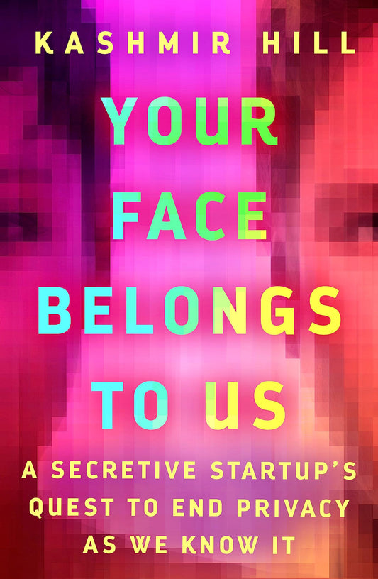 Your Face Belongs to Us: A Secretive Startup's Quest to End Privacy as We Know It