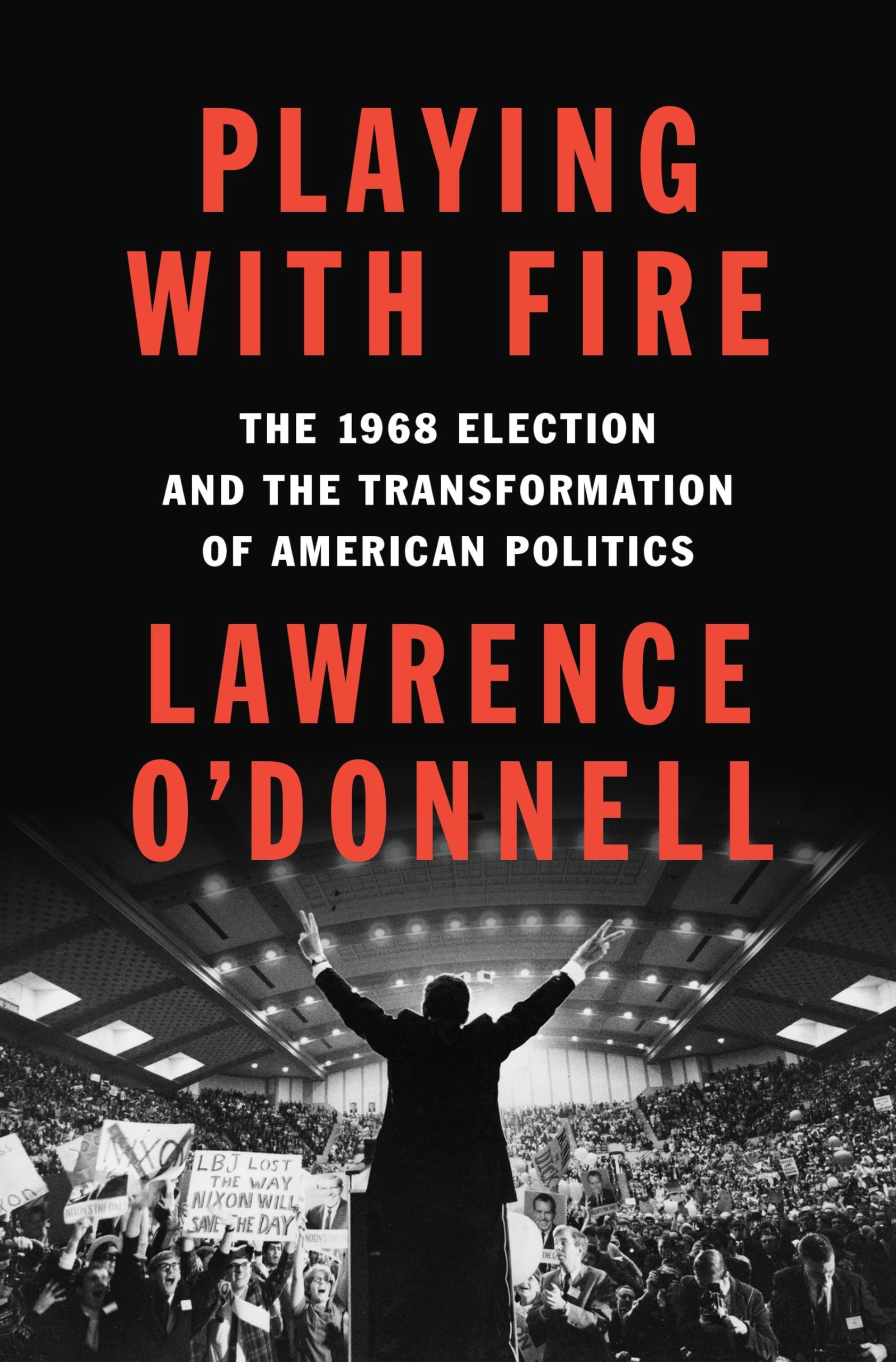 Playing with Fire: The 1968 Election and the Transformation of American Politics book cover