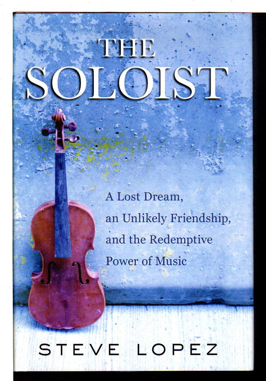 Soloist: A Lost Dream, an Unlikely Friendship, and the Redemptive Power of Music