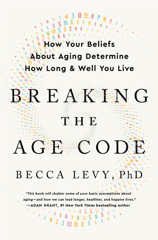 Breaking the Age Code: How Your Beliefs about Aging Determine How Long and Well You Live