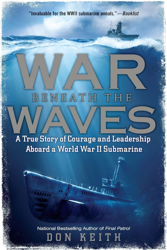 War Beneath the Waves: A True Story of Courage and Leadership Aboard a World War II Submarine