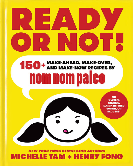 Ready or Not!: 150+ Make-Ahead, Make-Over, and Make-Now Recipes by Nom Nom Paleo Volume 2