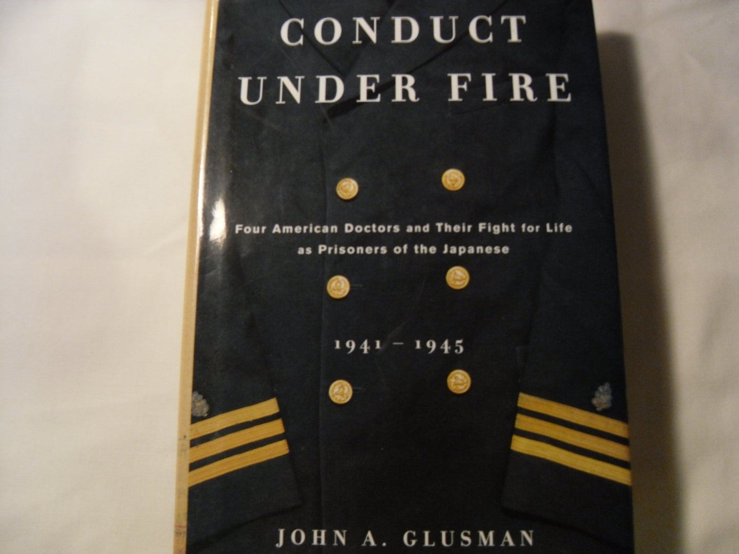 Conduct Under Fire: Four American Doctors and Their Fight for Life as Prisonersof the Japanese 1941 -1945