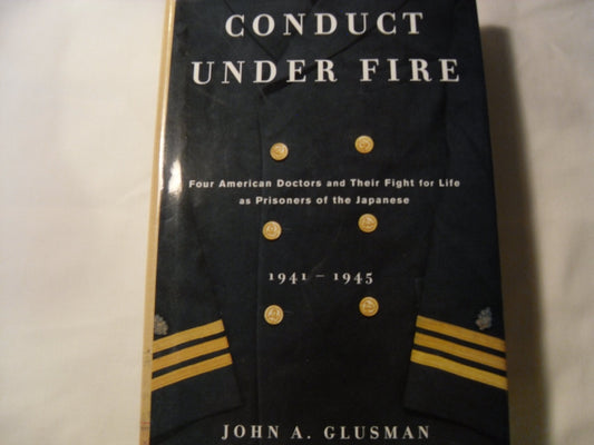 Conduct Under Fire: Four American Doctors and Their Fight for Life as Prisonersof the Japanese 1941 -1945