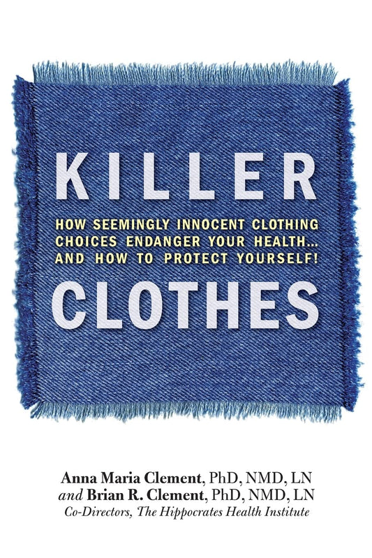 Killer Clothes: How Seemingly Innocent Clothing Choices Endanger Your Health... and How to Protect Yourself! book cover