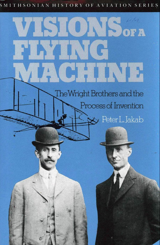 Visions of a Flying Machine: The Wright Brothers and the Process of Invention