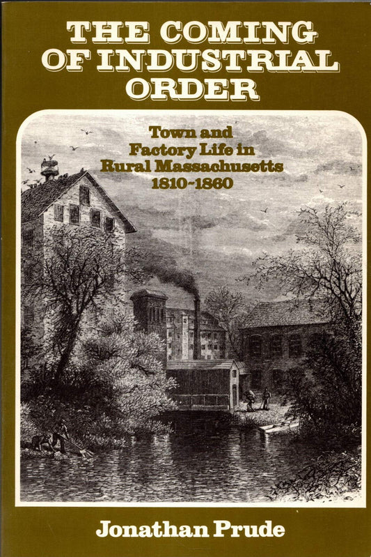 Coming of Industrial Order: Town and Factory Life in Rural Massachusetts, 1810-1860