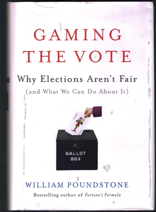 Gaming the Vote: Why Elections Aren't Fair (and What We Can Do about It)