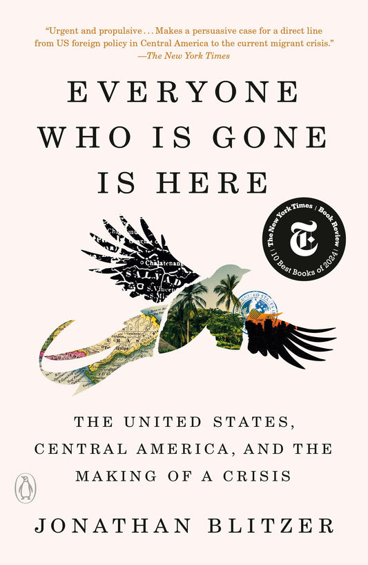 Everyone Who Is Gone Is Here: The United States, Central America, and the Making of a Crisis