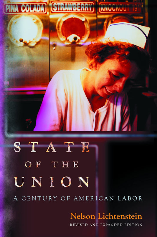 State of the Union: A Century of American Labor - Revised and Expanded Edition (Revised, Expanded)