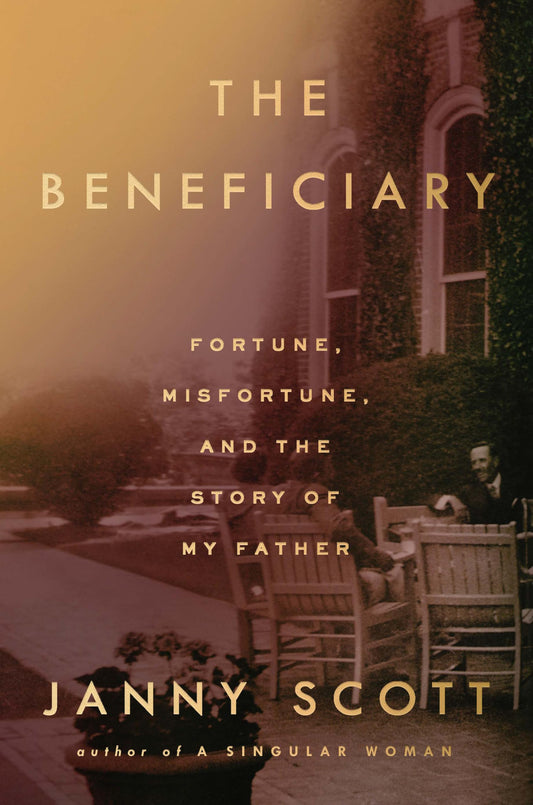 Beneficiary: Fortune, Misfortune, and the Story of My Father