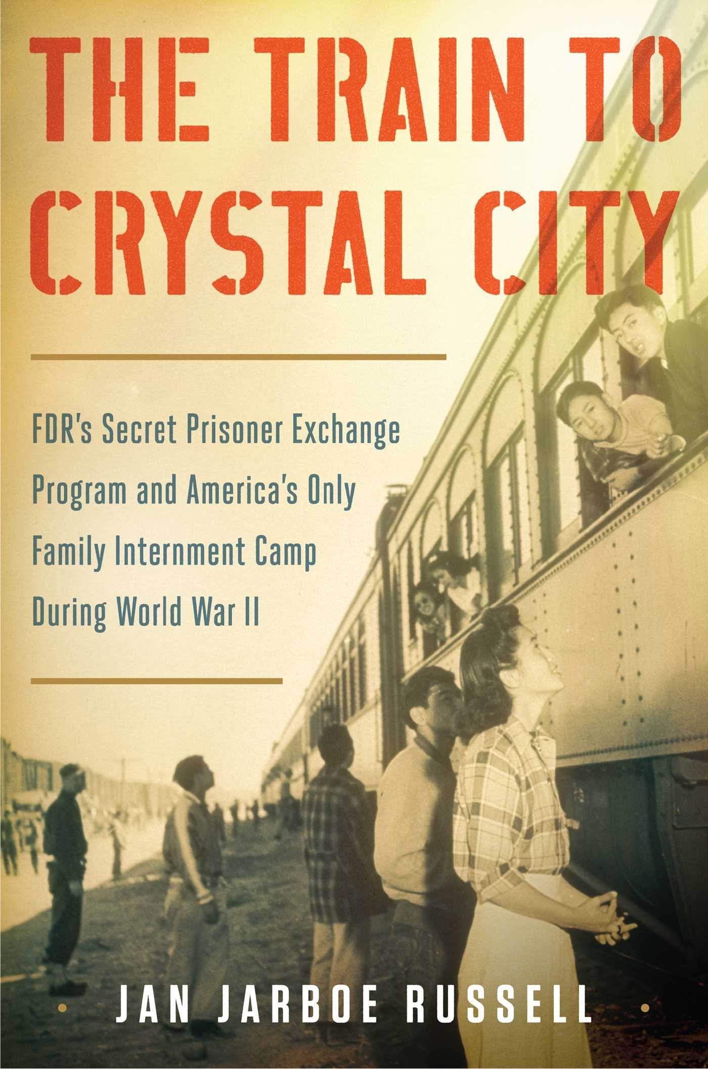 Train to Crystal City: Fdr's Secret Prisoner Exchange Program and America's Only Family Internment Camp During World War II book cover