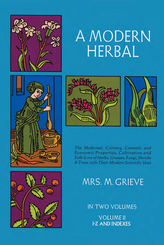 Modern Herbal, Volume 2: The Medicinal, Culinary, Cosmetic and Economic Properties, Cultivation and Folk-Lore of Herbs, Grasses, Fungi Shrubs &