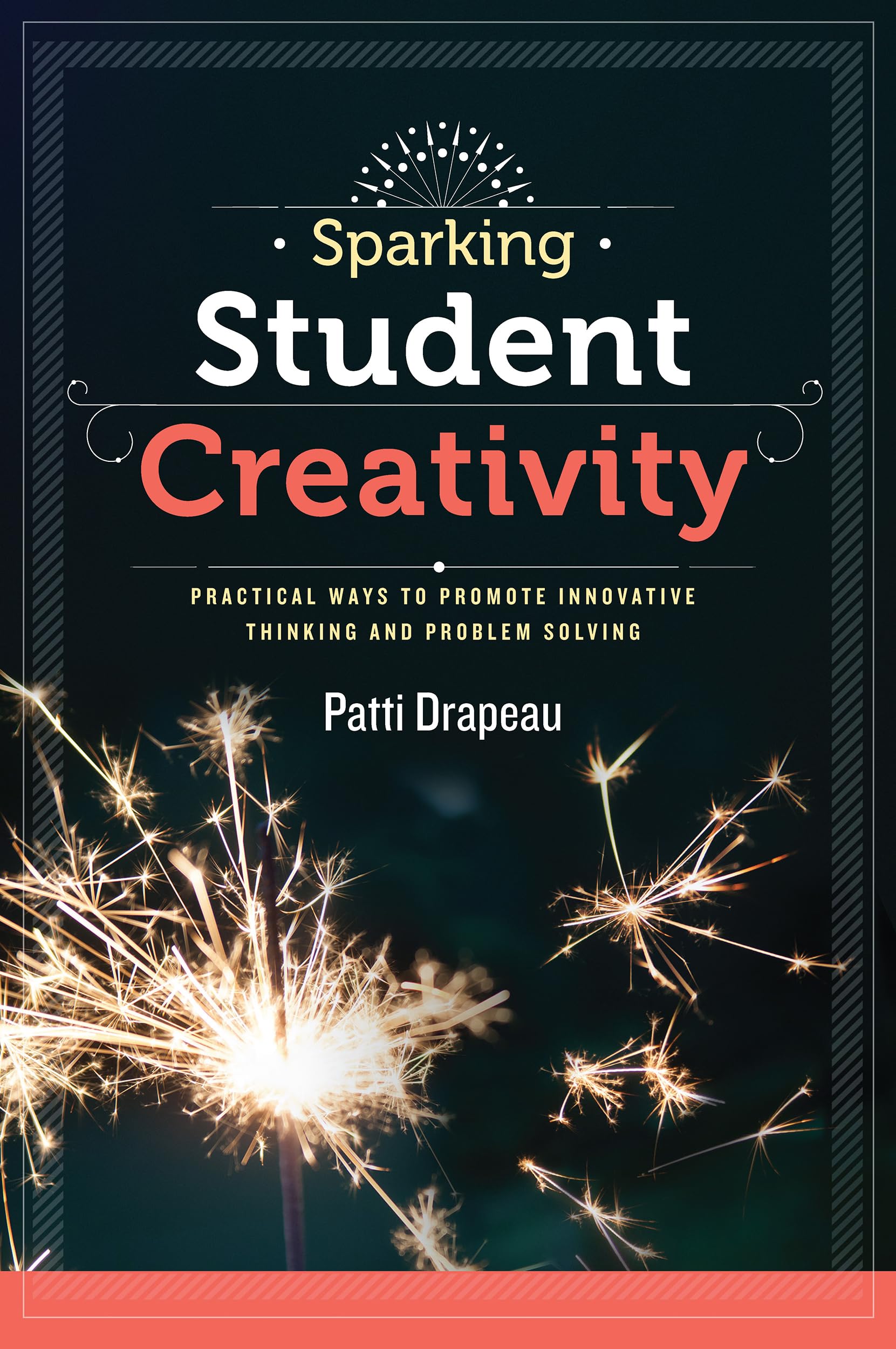 Sparking Student Creativity: Practical Ways to Promote Innovative Thinking and Problem Solving book cover