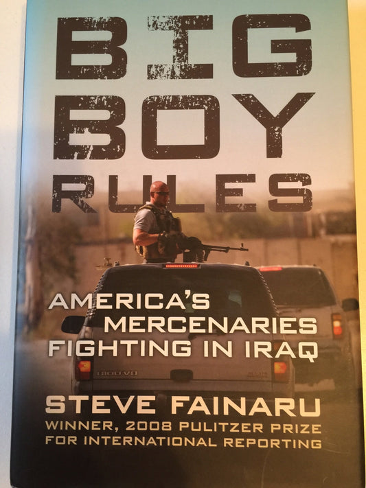 Big Boy Rules: America's Mercenaries Fighting in Iraq
