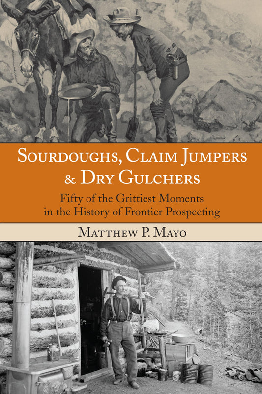 Sourdoughs, Claim Jumpers & Dry Gulchers: Fifty Of The Grittiest Moments In The History Of Frontier Prospecting book cover