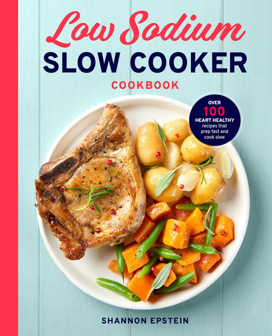 Low Sodium Slow Cooker Cookbook: Over 100 Heart Healthy Recipes That Prep Fast and Cook Slow book cover