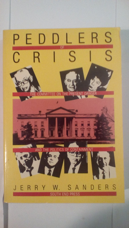 Peddlers of Crisis: The Committee on the Present Danger and the Politics of Containement