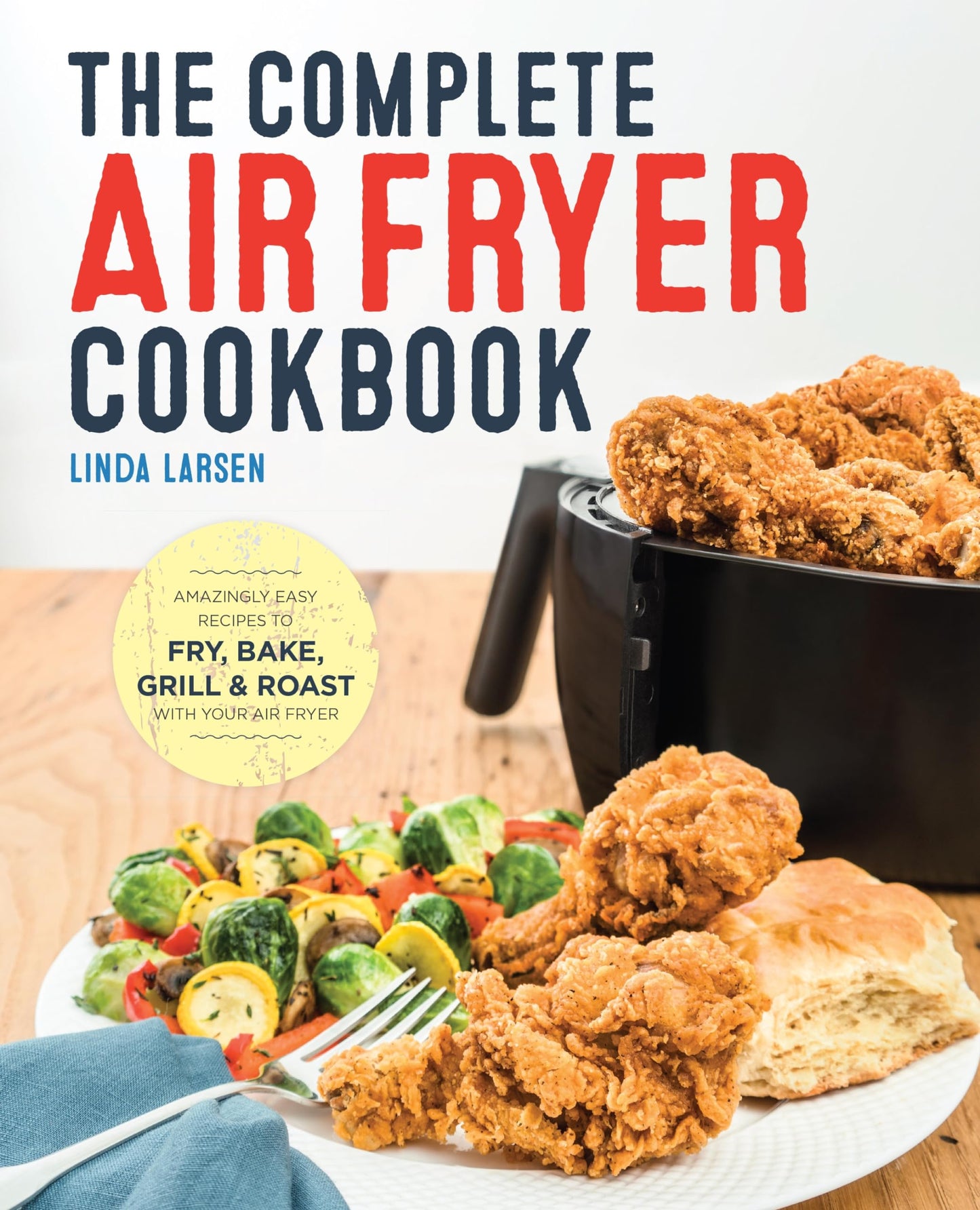 Complete Air Fryer Cookbook: Amazingly Easy Recipes to Fry, Bake, Grill, and Roast with Your Air Fryer book cover