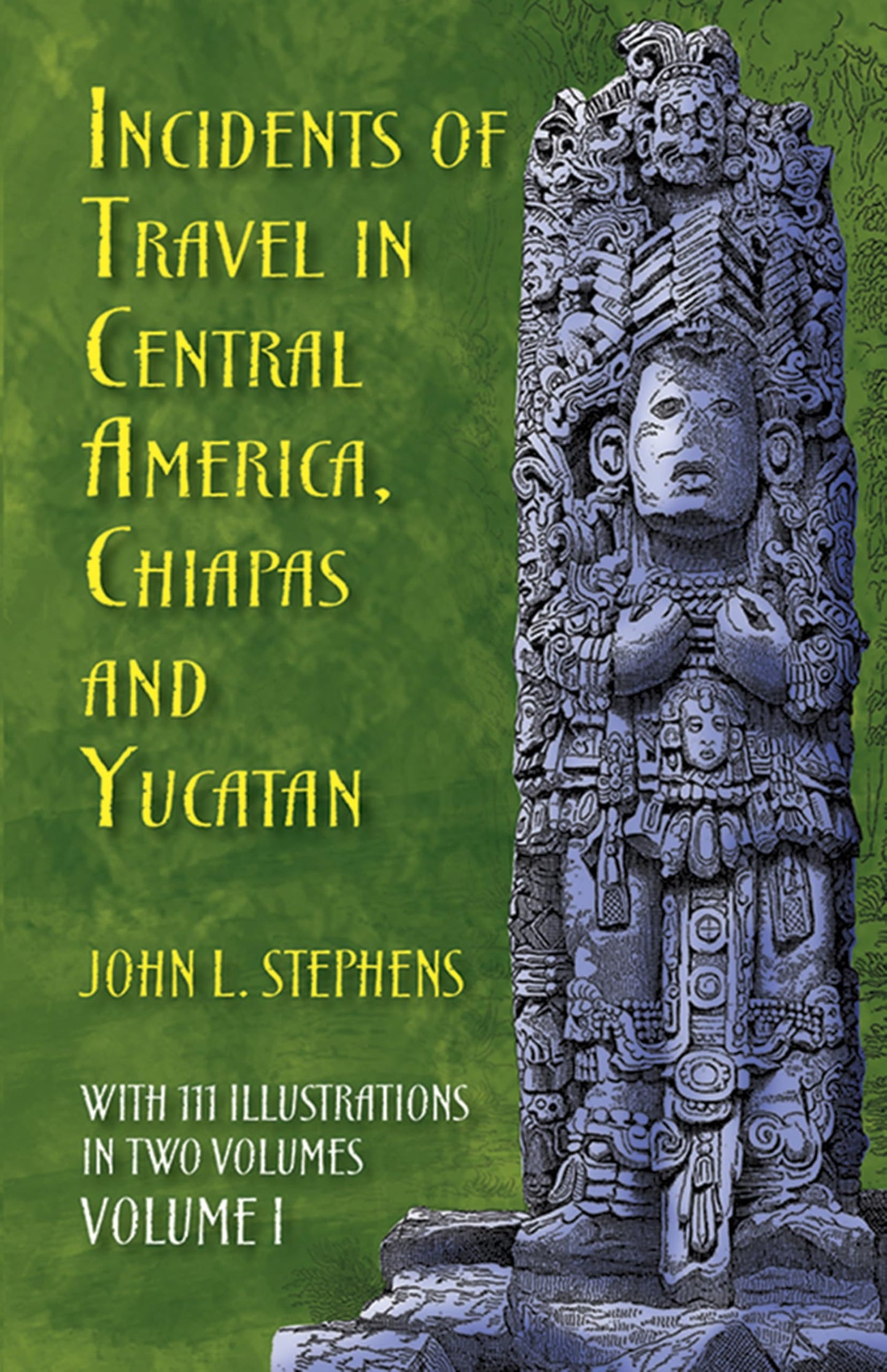 Incidents of Travel in Central America, Chiapas, and Yucatan, Volume I: Volume 1 book cover