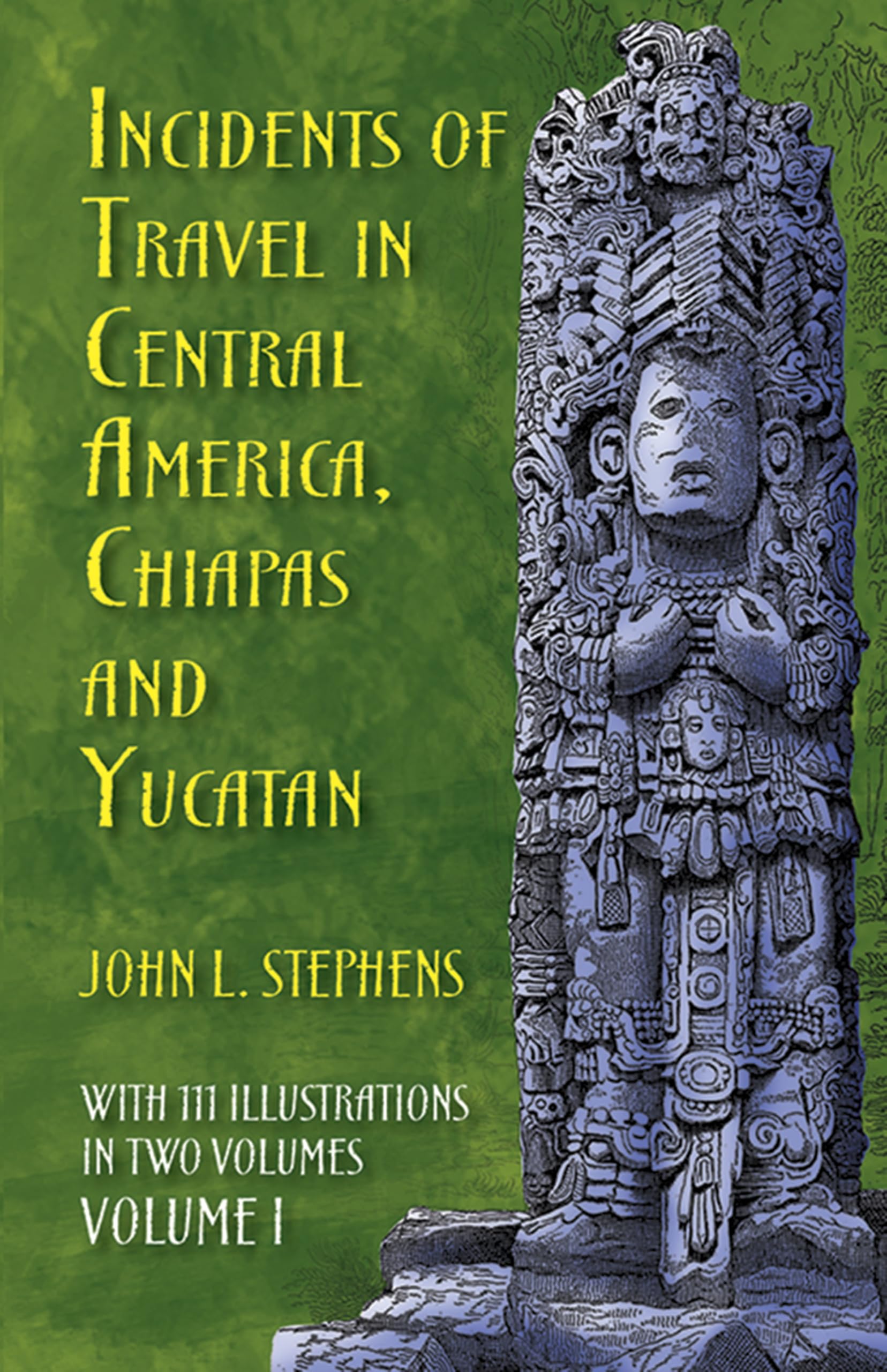 Incidents of Travel in Central America, Chiapas, and Yucatan, Volume I: Volume 1 book cover