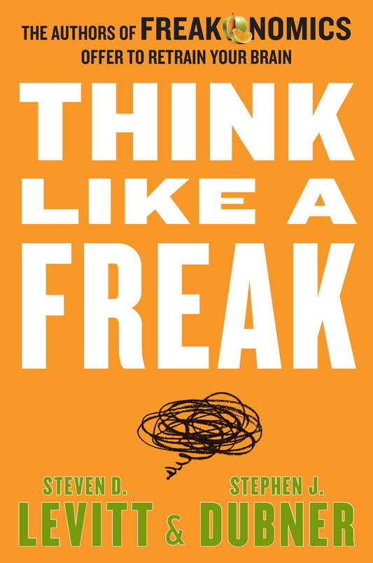 Think Like a Freak: The Authors of Freakonomics Offer to Retrain Your Brain book cover